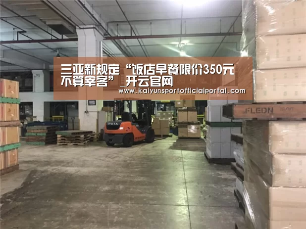 三亚新规定“饭店早餐限价350元不算宰客”_开云官网(图1) 三亚新规定“饭店早餐限价350元不算宰客”_开云官网(图1)